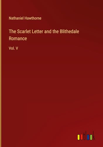 The Scarlet Letter and the Blithedale Romance: Vol. V von Outlook Verlag